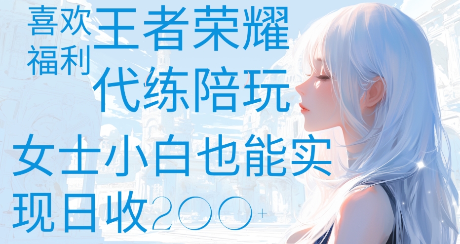 王者荣耀代打陪练喜欢王者的福利边玩还能多个收入女士小白也能轻松实现日收200+网创库-网创项目资源站-副业项目-创业项目-搞钱项目网创库