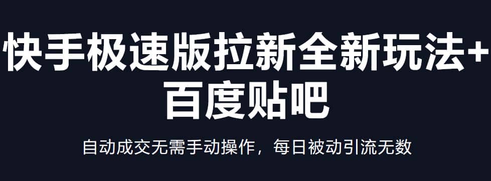 快手极速版拉新全新玩法+百度贴吧=自动成交无需手动操作，每日被动引流无数网创库-网创项目资源站-副业项目-创业项目-搞钱项目网创库