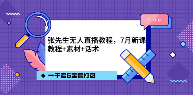 张先生无人直播教程，7月新课，教程素材话术一千多G全套打包网创库-网创项目资源站-副业项目-创业项目-搞钱项目网创库