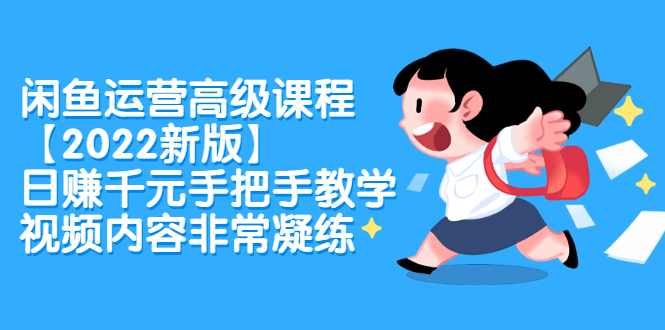 闲鱼运营高级课程【2022新版】，日赚千元手把手教学，视频内容非常凝练网创库-网创项目资源站-副业项目-创业项目-搞钱项目网创库