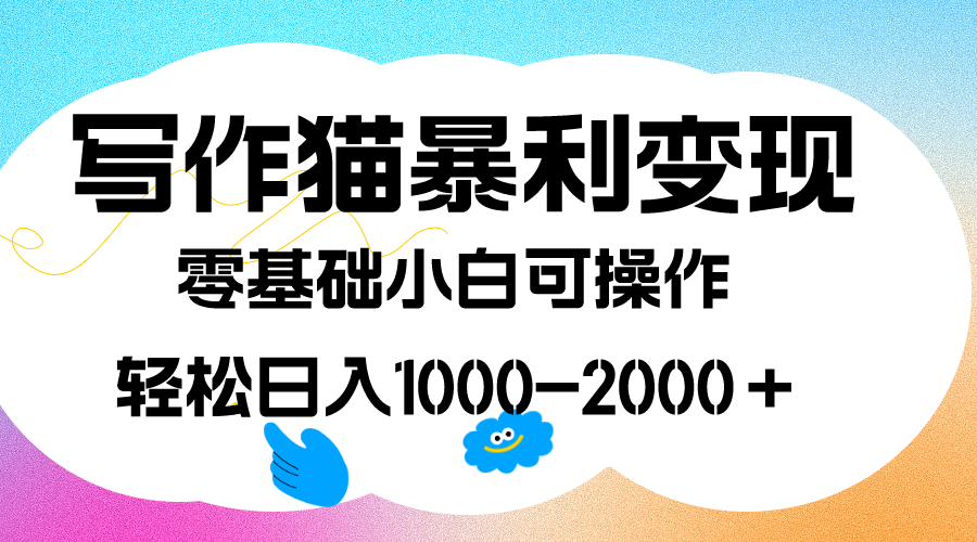写作猫暴利变现，日入1000-2000＋，0基础小白可做，附保姆级教程网创库-网创项目资源站-副业项目-创业项目-搞钱项目网创库