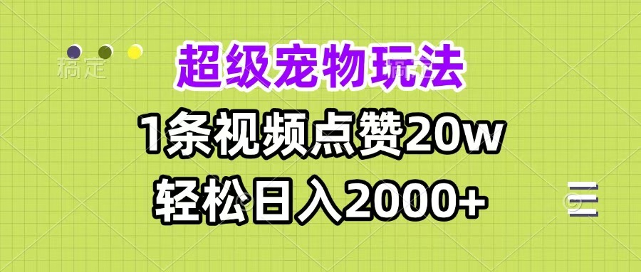 超级宠物视频玩法，1条视频点赞20w，轻松日入2000+网创库-网创项目资源站-副业项目-创业项目-搞钱项目网创库