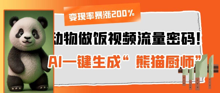动物做饭视频流量密码！AI一键生成“熊猫厨师”，变现率暴涨200%网创库-网创项目资源站-副业项目-创业项目-搞钱项目网创库