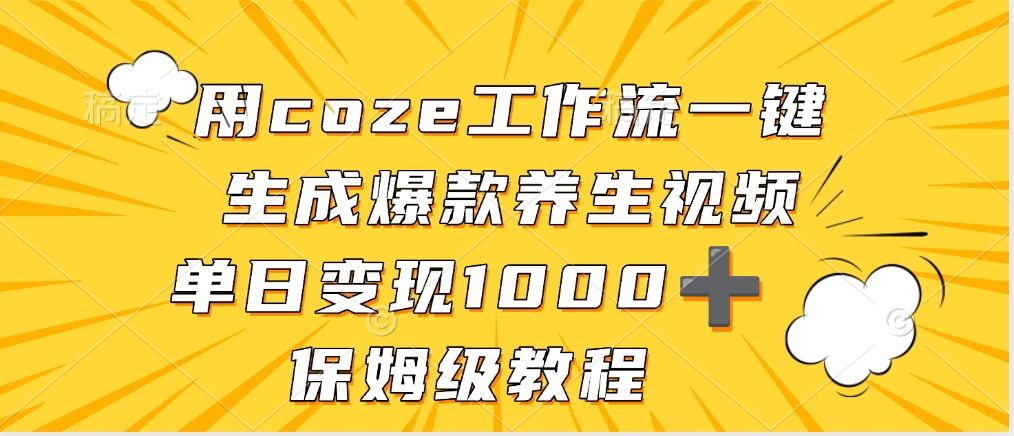 用coze工作流一键生成爆款养生视频，单日变现1000➕，保姆级教程网创库-网创项目资源站-副业项目-创业项目-搞钱项目网创库