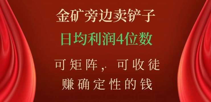 金矿旁边卖铲子，赚确定性的钱，可矩阵，可收徒，日均利润4位数不是梦网创库-网创项目资源站-副业项目-创业项目-搞钱项目网创库