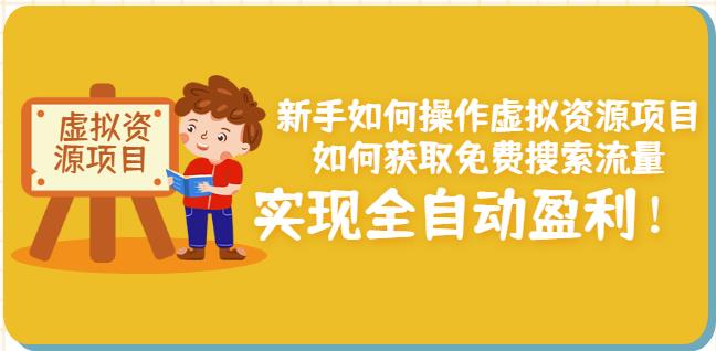 新手如何操作虚拟资源项目：如何获取免费搜索流量，实现全自动盈利！网创库-网创项目资源站-副业项目-创业项目-搞钱项目网创库