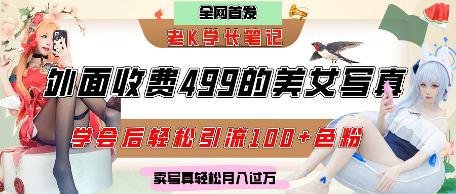 外面收费499的美女写真制作技术，学会后轻松引流色粉变现，日引100+色粉，轻松月入过万网创库-网创项目资源站-副业项目-创业项目-搞钱项目网创库