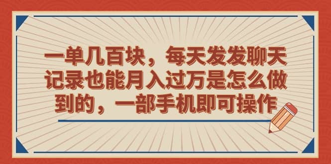 一单几百块，每天发发聊天记录也能月入过万是怎么做到的，一部手机即可操作网创库-网创项目资源站-副业项目-创业项目-搞钱项目网创库