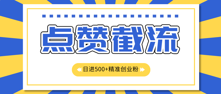 点赞截流日引500+精准创业粉，知识星球无限截流CY粉首发玩法，精准曝光长尾持久，日进线500+网创库-网创项目资源站-副业项目-创业项目-搞钱项目网创库