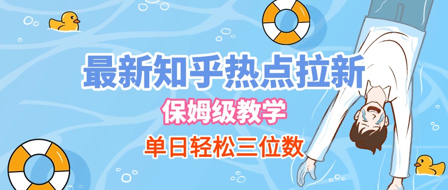 最新知乎热点拉新，保姆级玩法，单日轻松日入三位数网创库-网创项目资源站-副业项目-创业项目-搞钱项目网创库