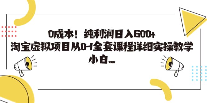 0成本！纯利润日入600+，淘宝虚拟项目从0-1全套课程详细实操教学网创库-网创项目资源站-副业项目-创业项目-搞钱项目网创库