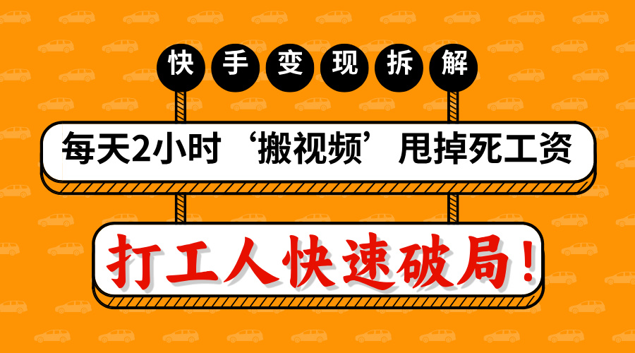 打工人快速破局！每天2小时‘搬视频’，甩掉死工资：快手变现流水线拆解网创库-网创项目资源站-副业项目-创业项目-搞钱项目网创库