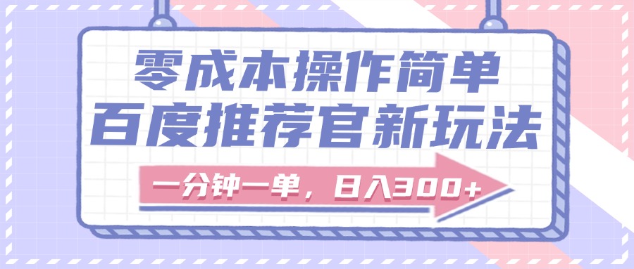 百度推荐官新玩法，零成本操作简单，一分钟一单，日入300+网创库-网创项目资源站-副业项目-创业项目-搞钱项目网创库
