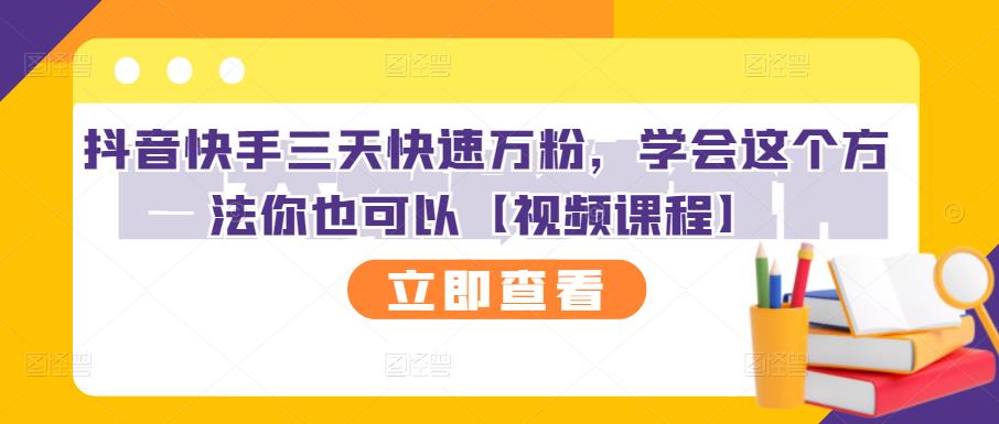 抖音快手三天快速万粉，学会这个方法你也可以【视频课程】网创库-网创项目资源站-副业项目-创业项目-搞钱项目网创库