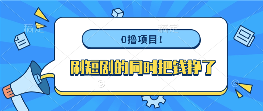 0撸项目！刷短剧的同时把钱挣了网创库-网创项目资源站-副业项目-创业项目-搞钱项目网创库