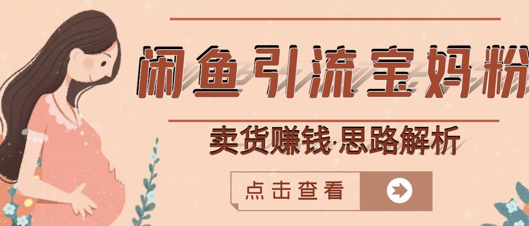 闲鱼引流宝妈粉+卖货赚钱一个月收益30000+（实操视频教程）网创库-网创项目资源站-副业项目-创业项目-搞钱项目网创库