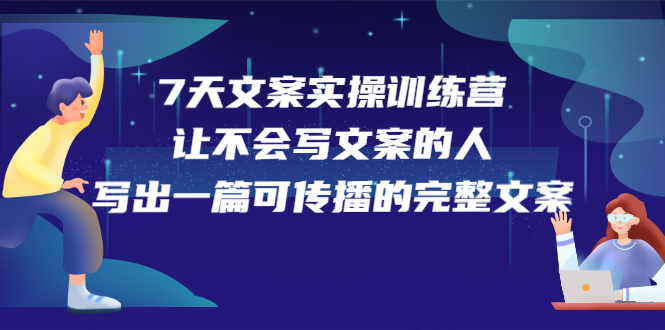 7天文案实操训练营第17期，让不会写文案的人，写出一篇可传播的完整文案网创库-网创项目资源站-副业项目-创业项目-搞钱项目网创库