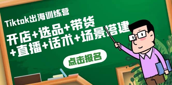 Tiktok出海训练营：开店+选品+带货+直播+话术+场景搭建网创库-网创项目资源站-副业项目-创业项目-搞钱项目网创库