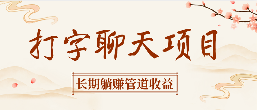 打字聊天项目长期躺赚管道收益网创库-网创项目资源站-副业项目-创业项目-搞钱项目网创库