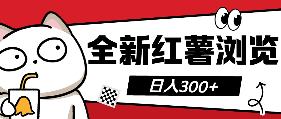 全新红薯浏览 日入300+网创库-网创项目资源站-副业项目-创业项目-搞钱项目网创库