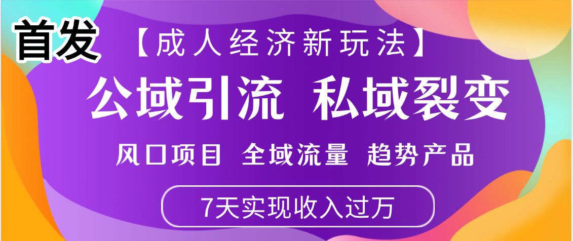 首发：【成人经济新玩法】市面独家玩法，风口项目、全域流量、趋势产品，7天实现月入过万网创库-网创项目资源站-副业项目-创业项目-搞钱项目网创库