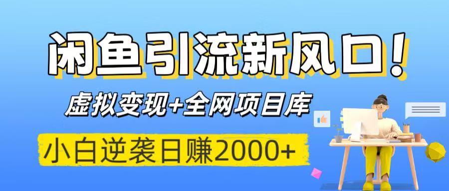 闲鱼引流新风口！虚拟变现+全网项目库，小白逆袭日赚2000+网创库-网创项目资源站-副业项目-创业项目-搞钱项目网创库