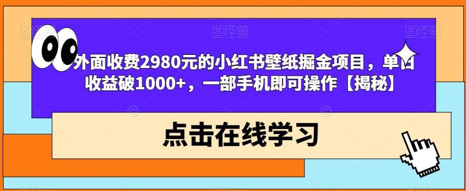 外面收费2980元的小红书壁纸掘金项目，单日收益破1000+，一部手机即可操作【揭秘】网创库-网创项目资源站-副业项目-创业项目-搞钱项目网创库