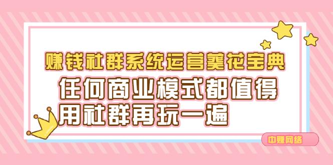 赚钱社群系统运营葵花宝典，任何商业模式都值得用社群再玩一遍网创库-网创项目资源站-副业项目-创业项目-搞钱项目网创库