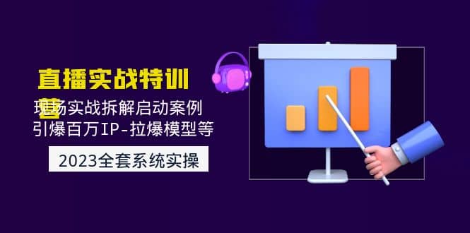 2023直播实战：现场实战拆解启动案例 引爆百万IP-拉爆模型等(无水印)网创库-网创项目资源站-副业项目-创业项目-搞钱项目网创库