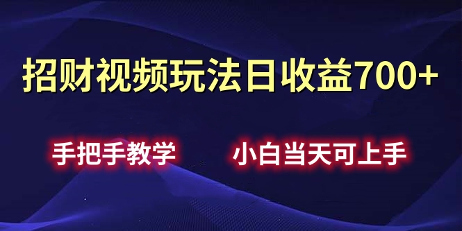 招财视频玩法日收益700+手把手教学，小白当天可上手网创库-网创项目资源站-副业项目-创业项目-搞钱项目网创库