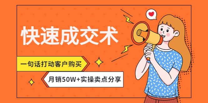 快速成交术，一句话打动客户购买，月销50W+实操卖点分享网创库-网创项目资源站-副业项目-创业项目-搞钱项目网创库