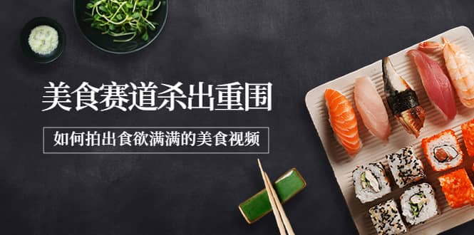 2022年8月最新美食赛道杀出重围，如何拍出食欲满满的美食视频网创库-网创项目资源站-副业项目-创业项目-搞钱项目网创库