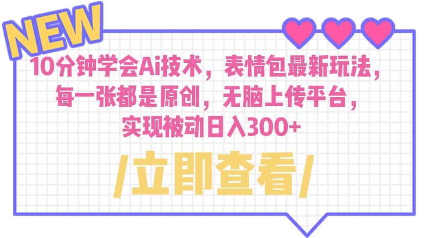 10分钟学会Ai技术，表情包最新玩法，每一张都是原创 无脑上传平台 日入300+网创库-网创项目资源站-副业项目-创业项目-搞钱项目网创库