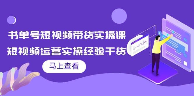 书单号短视频带货实操课：短视频运营实操经验干货分享网创库-网创项目资源站-副业项目-创业项目-搞钱项目网创库