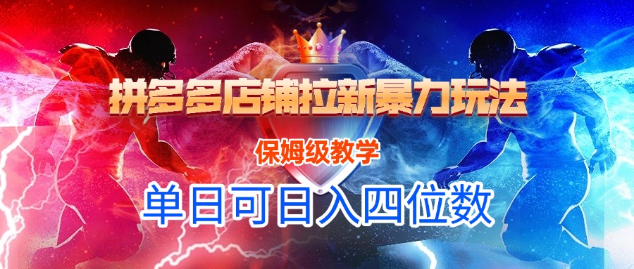 拼多多店铺拉新暴力玩法，保姆级教学，单日可入四位数网创库-网创项目资源站-副业项目-创业项目-搞钱项目网创库
