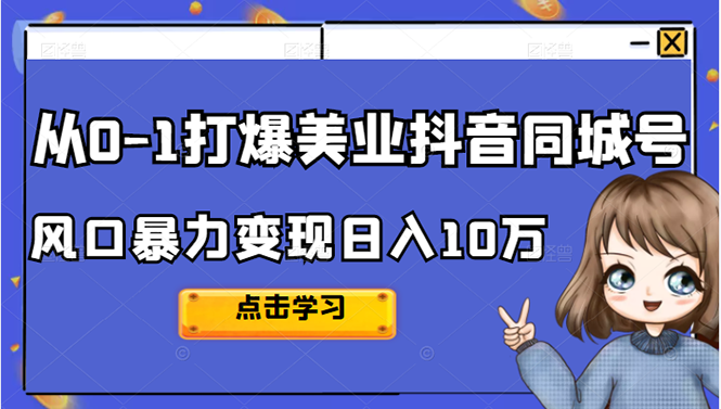 从0-1打爆美业抖音同城号变现千万网创库-网创项目资源站-副业项目-创业项目-搞钱项目网创库