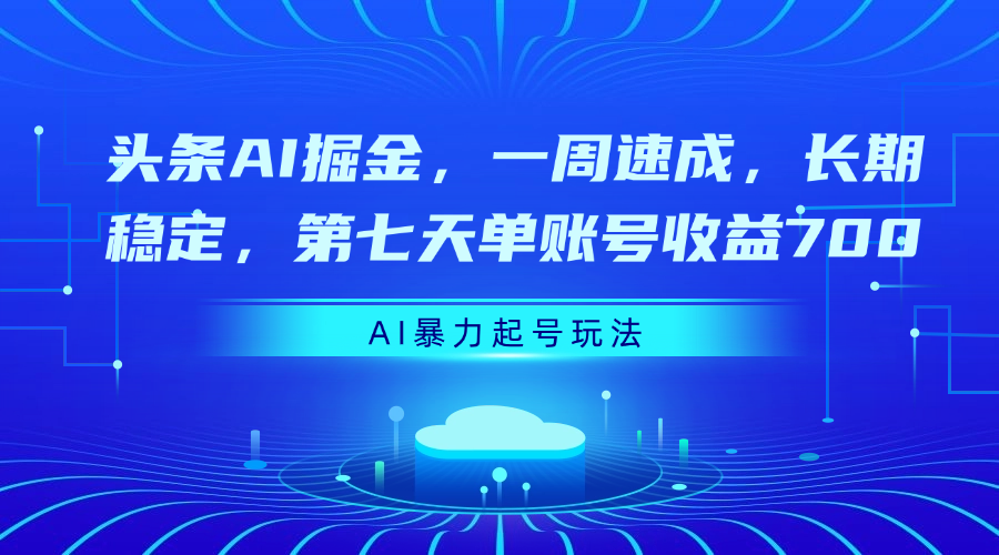 头条AI掘金，一周速成，长期稳定，第七天单账号收益700网创库-网创项目资源站-副业项目-创业项目-搞钱项目网创库