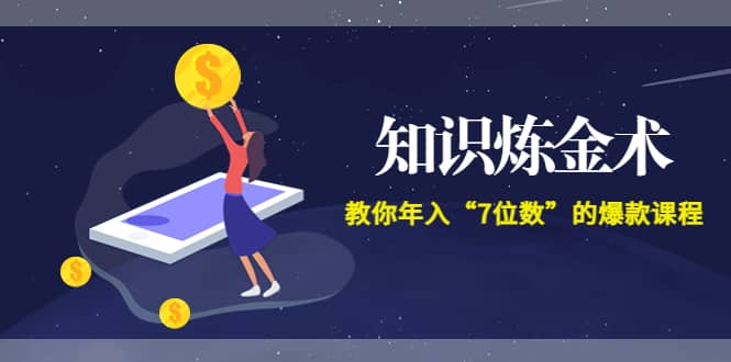 《知识炼金术》教你年入“7位数”的爆款课程 (全集录音+文档+导图)网创库-网创项目资源站-副业项目-创业项目-搞钱项目网创库