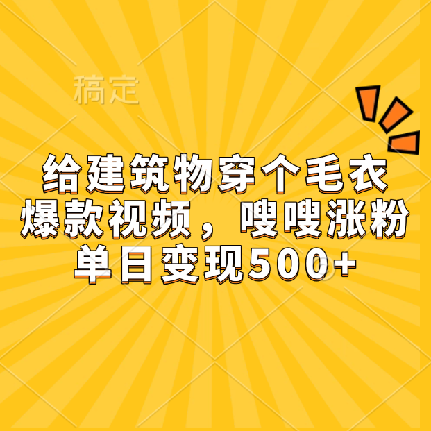 给建筑物穿个毛衣，爆款视频，嗖嗖涨粉，单日变现500+网创库-网创项目资源站-副业项目-创业项目-搞钱项目网创库
