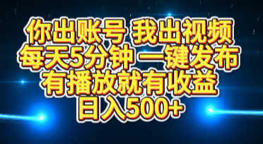 你出账号我出视频，每天5分钟，一键发布，有播放就有收益，日入500+网创库-网创项目资源站-副业项目-创业项目-搞钱项目网创库