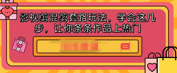 影视剪混剪套路玩法，学会这几步，让你条条作品上热门【视频课程】网创库-网创项目资源站-副业项目-创业项目-搞钱项目网创库