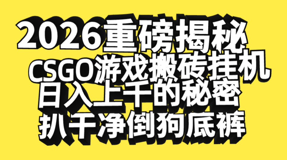 2026开年重磅解密，CSGO游戏搬砖挂机日入上千的秘密，把倒狗的底裤扒干净，毫无保留网创库-网创项目资源站-副业项目-创业项目-搞钱项目网创库