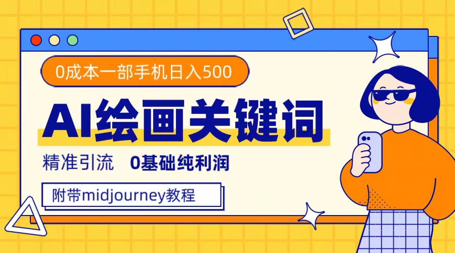 利用全套ai绘画关键词，精准引流，0成本纯利润，一部手机日入500+网创库-网创项目资源站-副业项目-创业项目-搞钱项目网创库