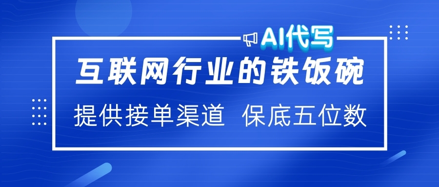 互联网行业的铁饭碗  AI代写 提供接单渠道 保底五位数网创库-网创项目资源站-副业项目-创业项目-搞钱项目网创库