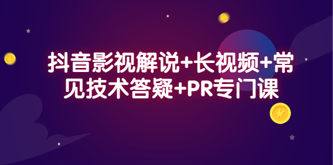抖音影视解说+长视频+常见技术答疑+PR专门课网创库-网创项目资源站-副业项目-创业项目-搞钱项目网创库