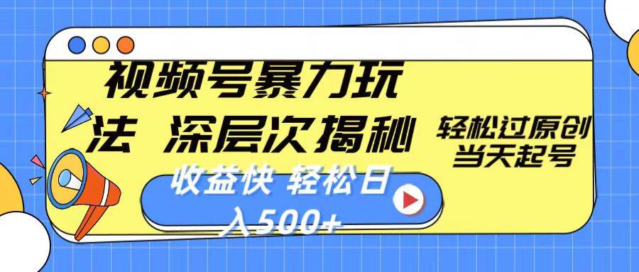 视频号暴力玩法，深层次揭秘,轻松过原创，当天起号，收益快，轻松日入500+网创库-网创项目资源站-副业项目-创业项目-搞钱项目网创库