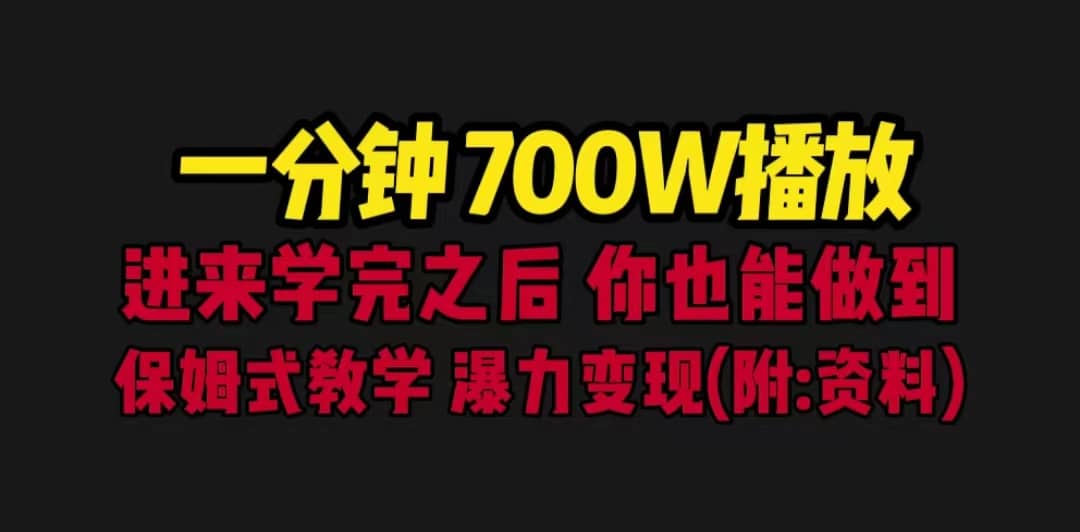 一分钟700W播放 进来学完 你也能做到 保姆式教学 暴力变现（教程+83G素材）网创库-网创项目资源站-副业项目-创业项目-搞钱项目网创库
