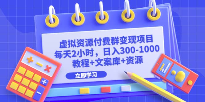 虚拟资源付费群变现项目：每天2小时，日入300-1000+（教程+文案库+资源）网创库-网创项目资源站-副业项目-创业项目-搞钱项目网创库