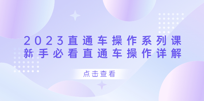 2023直通车操作 系列课，新手必看直通车操作详解网创库-网创项目资源站-副业项目-创业项目-搞钱项目网创库