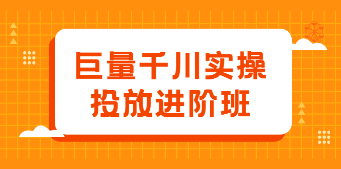巨量千川实操投放进阶班，投放策略、方案，复盘模型和数据异常全套解决方法网创库-网创项目资源站-副业项目-创业项目-搞钱项目网创库
